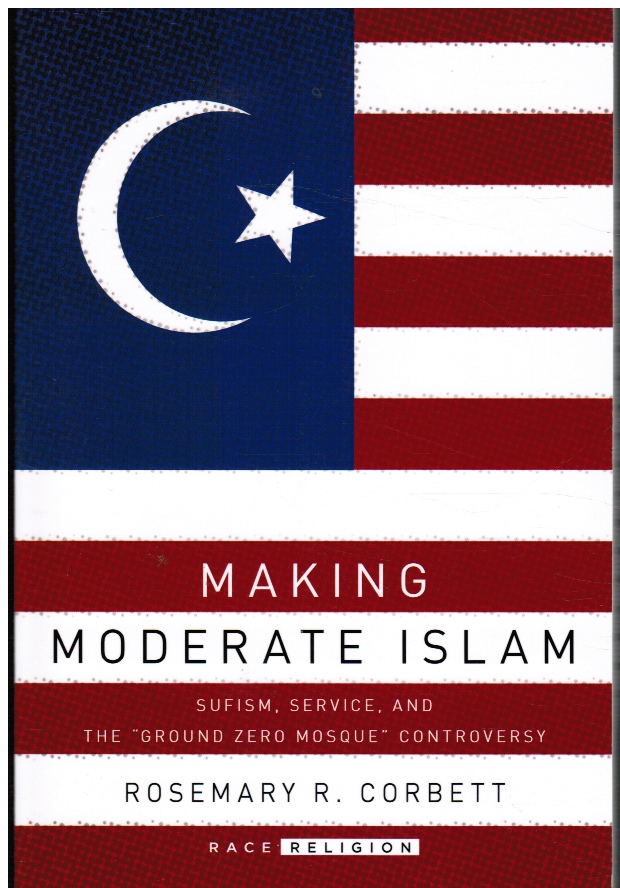 Making Moderate Islam: Sufism, Service, and the Ground Zero Mosque Controversy Image for Making Moderate Islam: Sufism, Service, and the Ground Zero Mosque Controversy