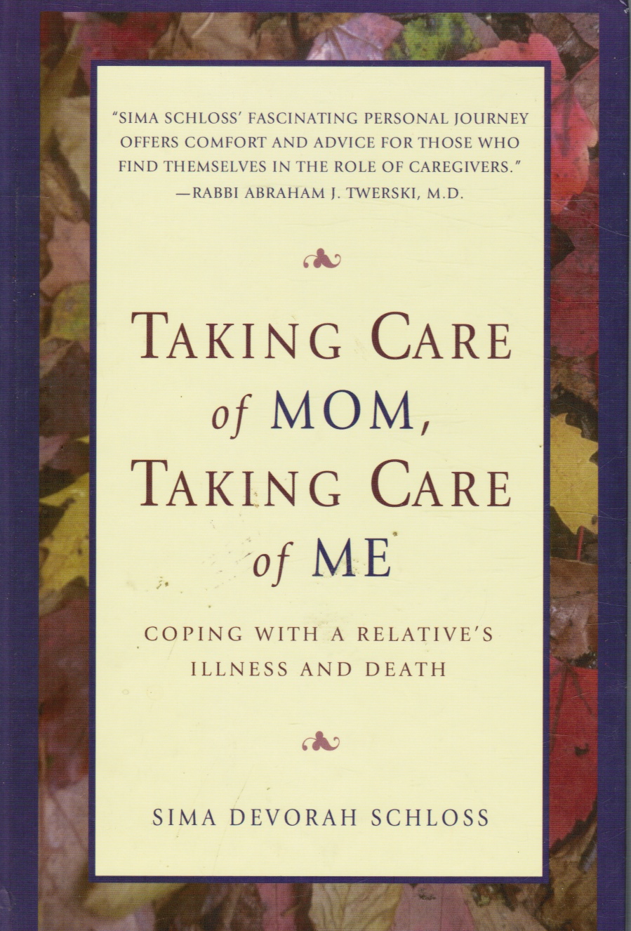Image for Taking Care Of Mom, Taking Care Of Me: How To Manage With A Relative's Illness And Death